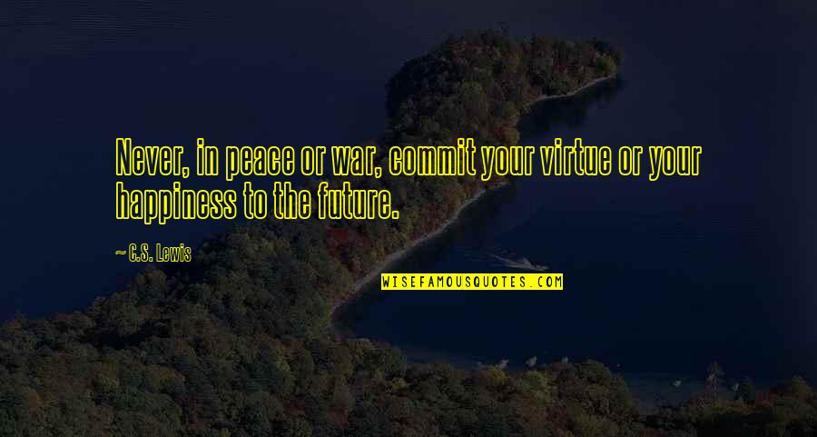 In Your Future Quotes By C.S. Lewis: Never, in peace or war, commit your virtue