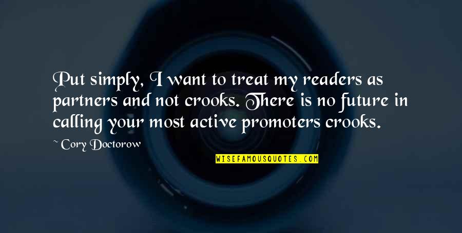In Your Future Quotes By Cory Doctorow: Put simply, I want to treat my readers
