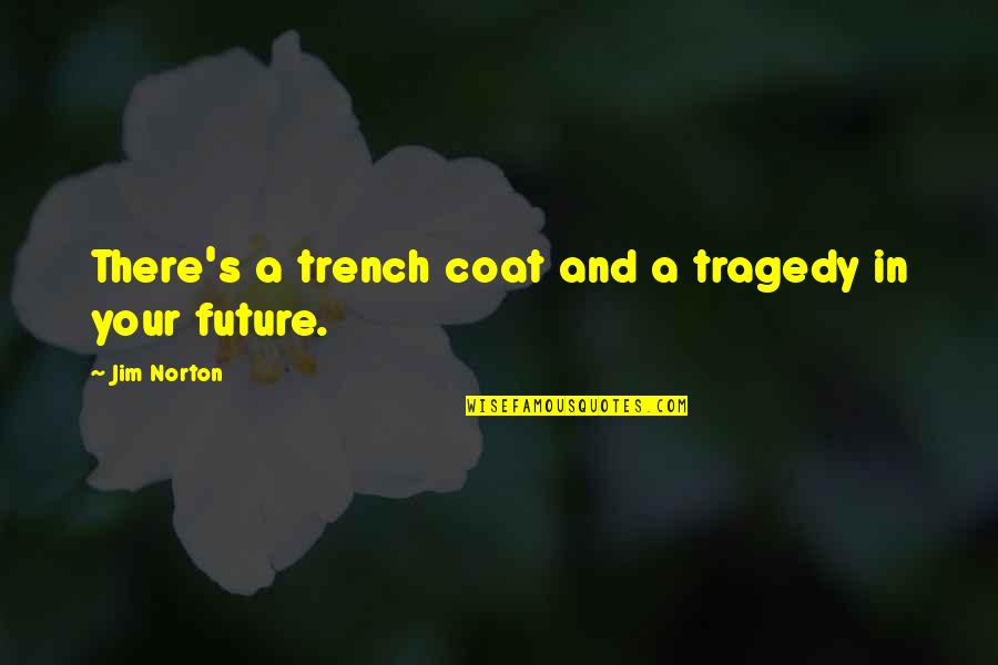 In Your Future Quotes By Jim Norton: There's a trench coat and a tragedy in