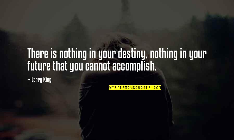 In Your Future Quotes By Larry King: There is nothing in your destiny, nothing in