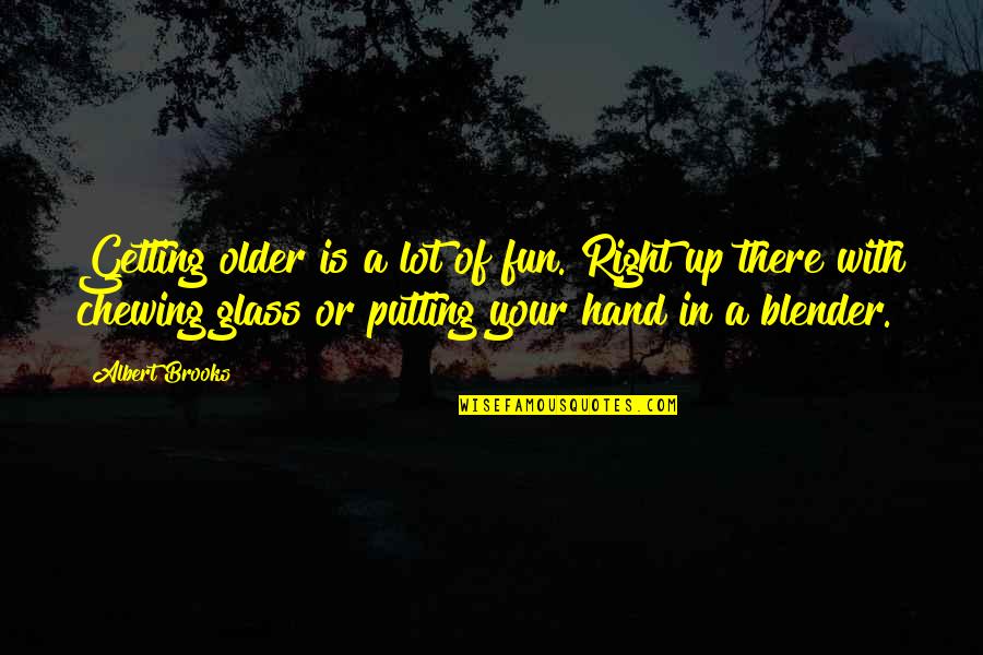 In Your Hand Quotes By Albert Brooks: Getting older is a lot of fun. Right