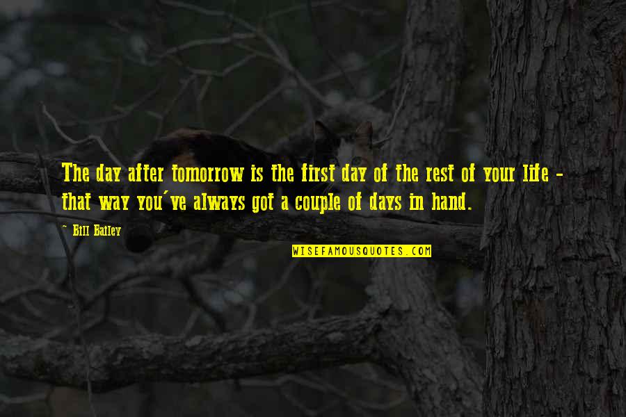 In Your Hand Quotes By Bill Bailey: The day after tomorrow is the first day