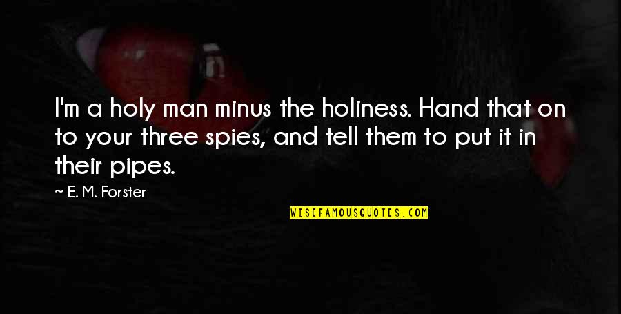 In Your Hand Quotes By E. M. Forster: I'm a holy man minus the holiness. Hand