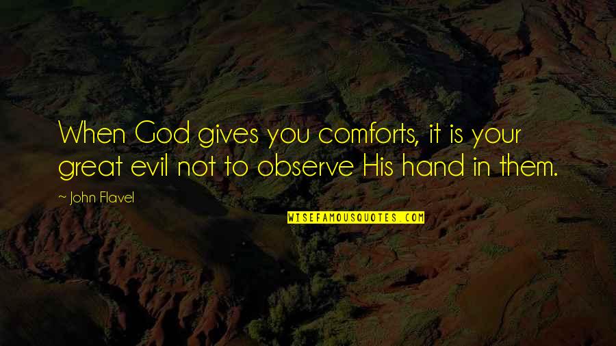 In Your Hand Quotes By John Flavel: When God gives you comforts, it is your