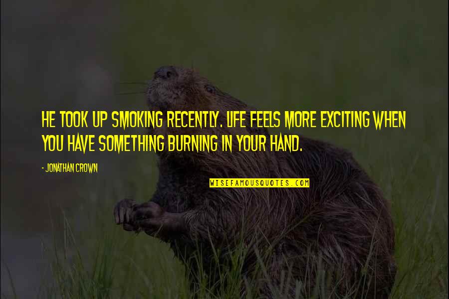 In Your Hand Quotes By Jonathan Crown: He took up smoking recently. Life feels more