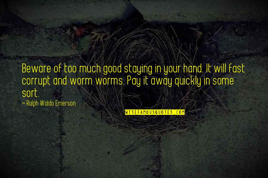 In Your Hand Quotes By Ralph Waldo Emerson: Beware of too much good staying in your