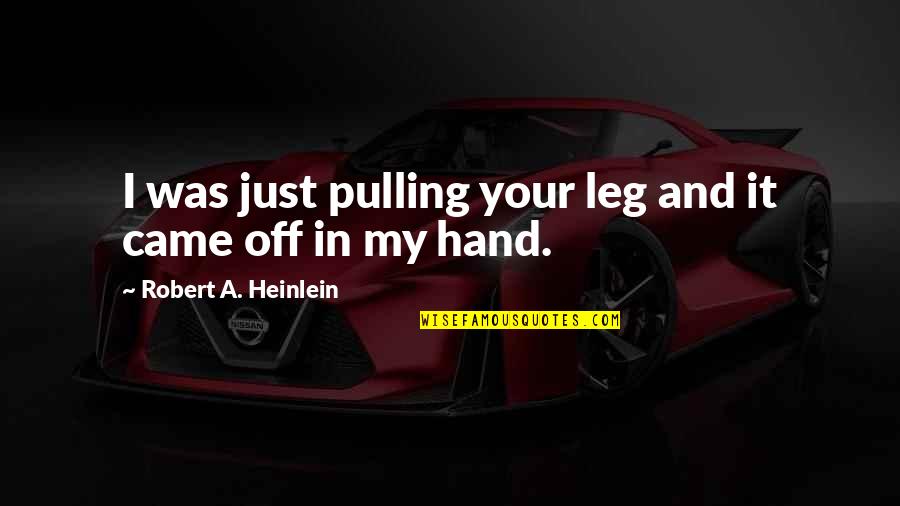 In Your Hand Quotes By Robert A. Heinlein: I was just pulling your leg and it
