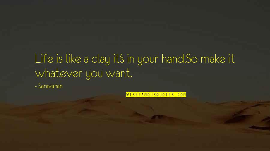 In Your Hand Quotes By Saravanan: Life is like a clay it's in your