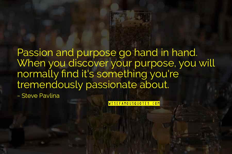 In Your Hand Quotes By Steve Pavlina: Passion and purpose go hand in hand. When