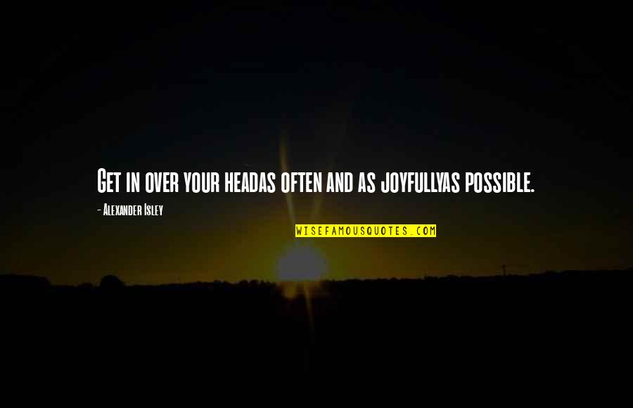 In Your Head Quotes By Alexander Isley: Get in over your headas often and as