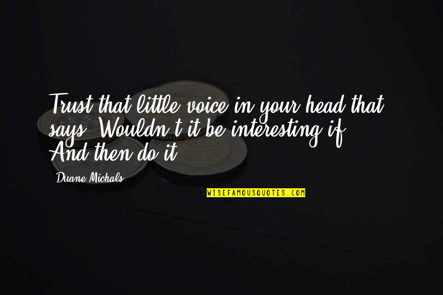 In Your Head Quotes By Duane Michals: Trust that little voice in your head that