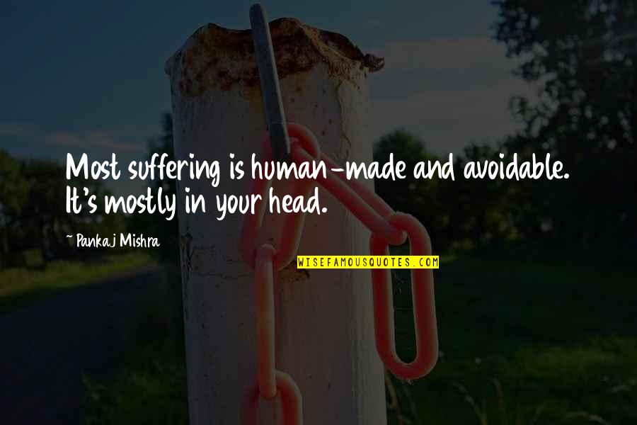 In Your Head Quotes By Pankaj Mishra: Most suffering is human-made and avoidable. It's mostly
