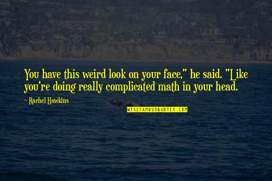 In Your Head Quotes By Rachel Hawkins: You have this weird look on your face,"