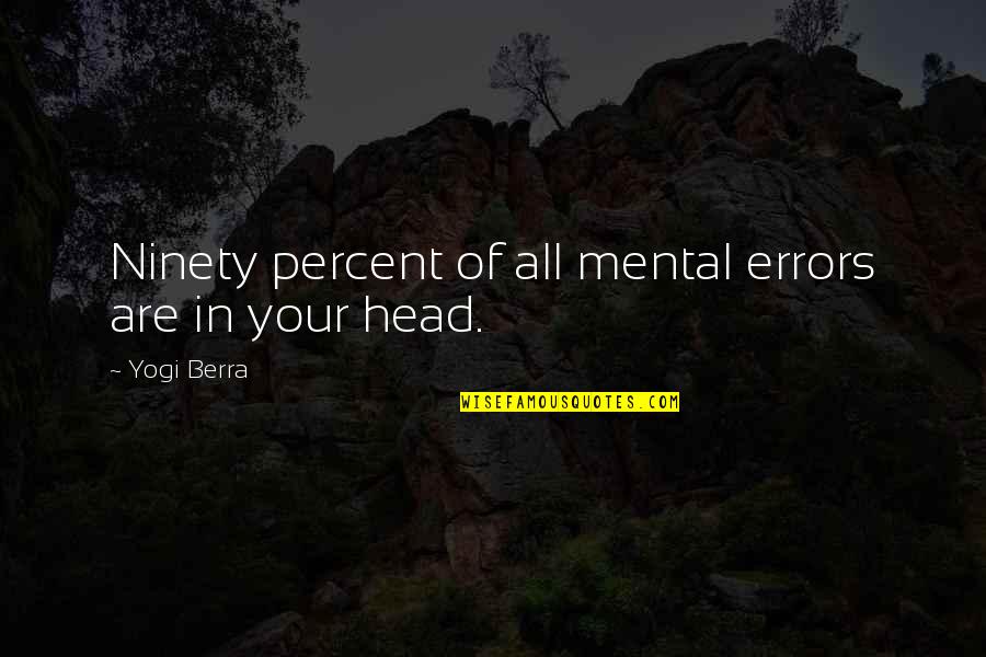 In Your Head Quotes By Yogi Berra: Ninety percent of all mental errors are in