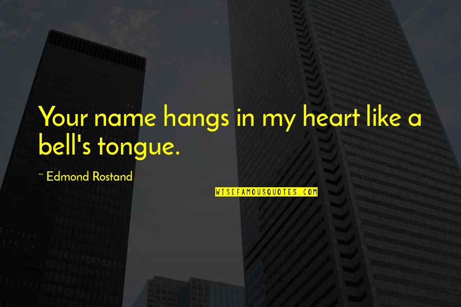 In Your Heart Quotes By Edmond Rostand: Your name hangs in my heart like a