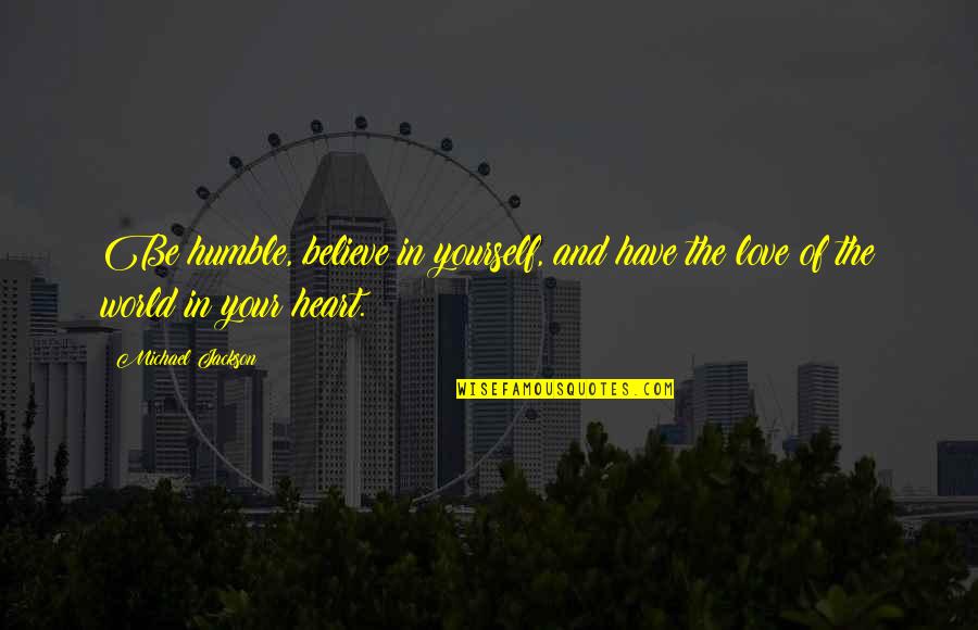 In Your Heart Quotes By Michael Jackson: Be humble, believe in yourself, and have the