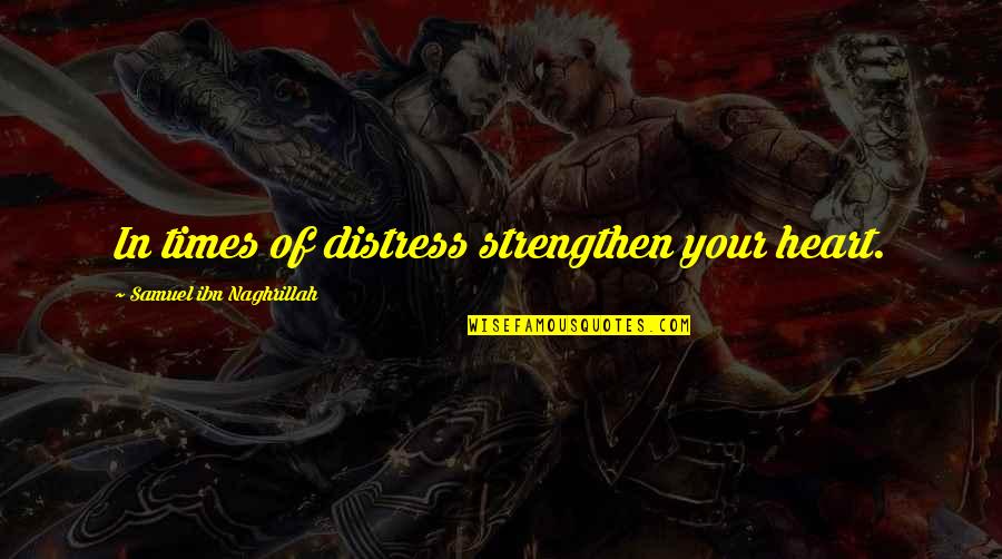 In Your Heart Quotes By Samuel Ibn Naghrillah: In times of distress strengthen your heart.