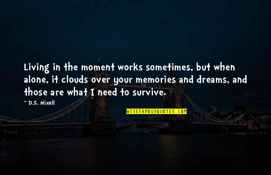 In Your Memory Quotes By D.S. Mixell: Living in the moment works sometimes, but when