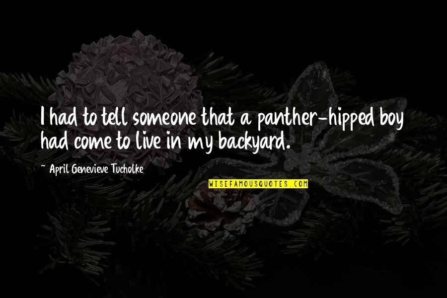 In Your Own Backyard Quotes By April Genevieve Tucholke: I had to tell someone that a panther-hipped