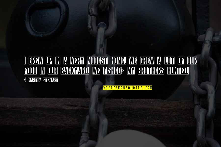 In Your Own Backyard Quotes By Martha Stewart: I grew up in a very modest home.