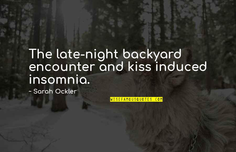 In Your Own Backyard Quotes By Sarah Ockler: The late-night backyard encounter and kiss induced insomnia.