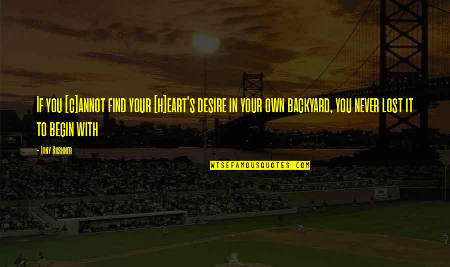 In Your Own Backyard Quotes By Tony Kushner: If you [c]annot find your [h]eart's desire in