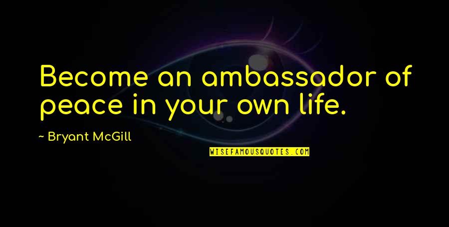 In Your Own Quotes By Bryant McGill: Become an ambassador of peace in your own