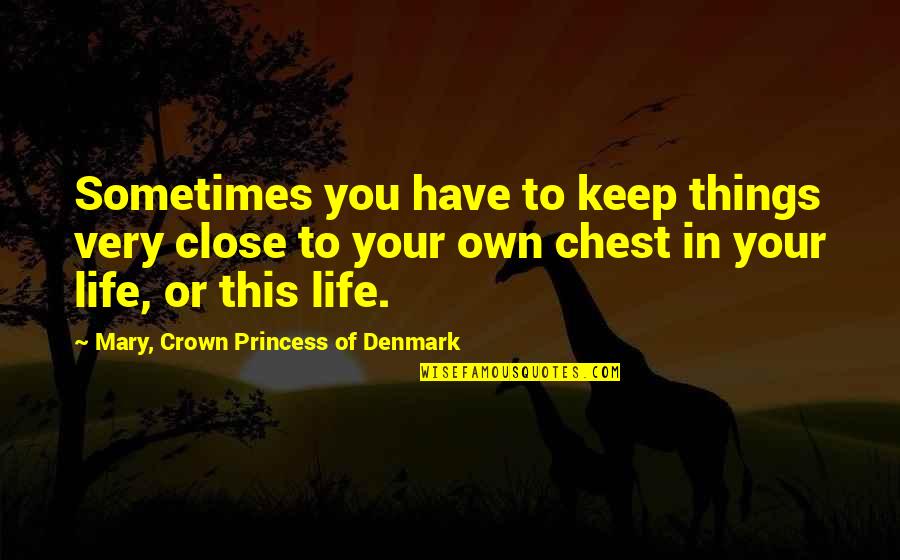 In Your Own Quotes By Mary, Crown Princess Of Denmark: Sometimes you have to keep things very close