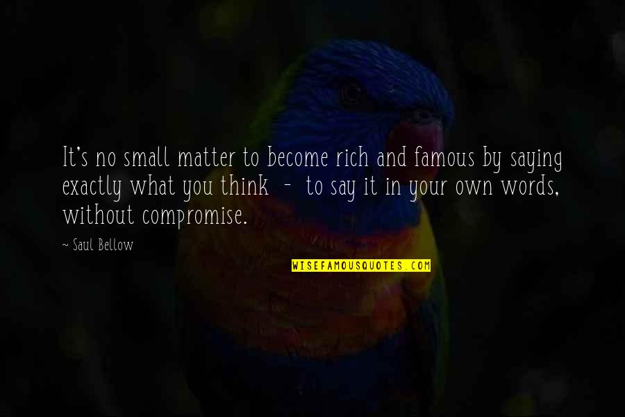In Your Own Quotes By Saul Bellow: It's no small matter to become rich and