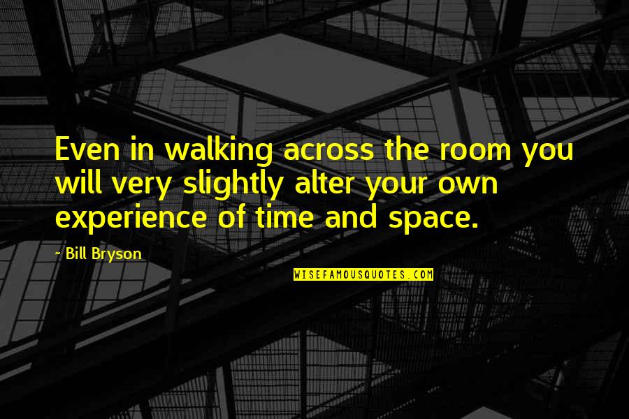 In Your Own Time Quotes By Bill Bryson: Even in walking across the room you will