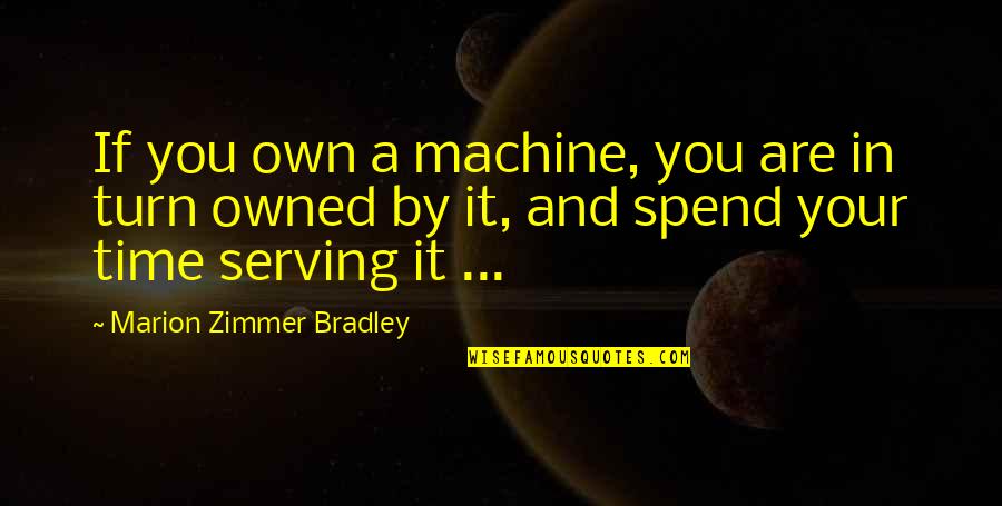 In Your Own Time Quotes By Marion Zimmer Bradley: If you own a machine, you are in