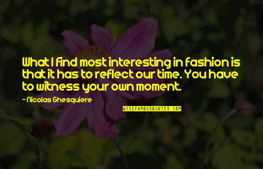 In Your Own Time Quotes By Nicolas Ghesquiere: What I find most interesting in fashion is