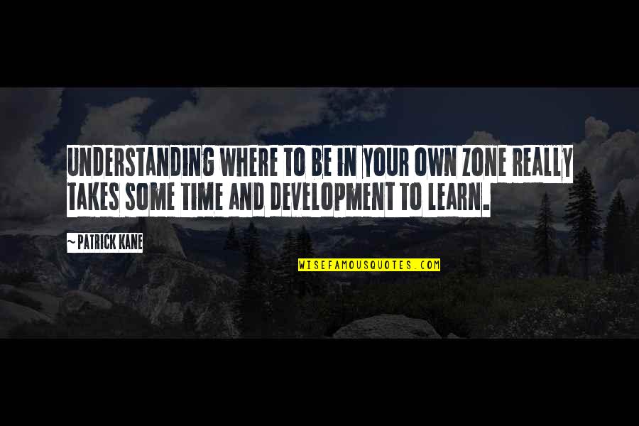 In Your Own Time Quotes By Patrick Kane: Understanding where to be in your own zone