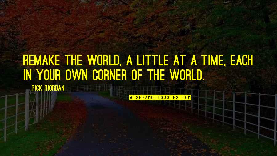 In Your Own Time Quotes By Rick Riordan: Remake the world, a little at a time,