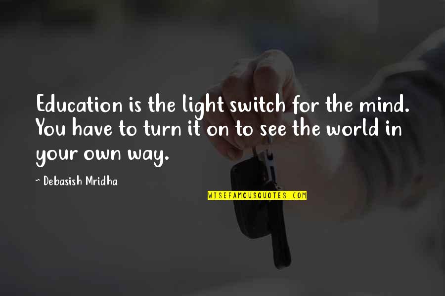 In Your Own Way Quotes By Debasish Mridha: Education is the light switch for the mind.