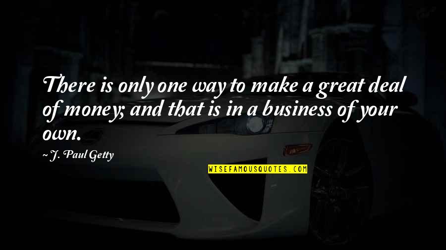 In Your Own Way Quotes By J. Paul Getty: There is only one way to make a