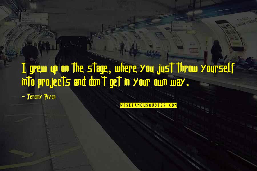 In Your Own Way Quotes By Jeremy Piven: I grew up on the stage, where you