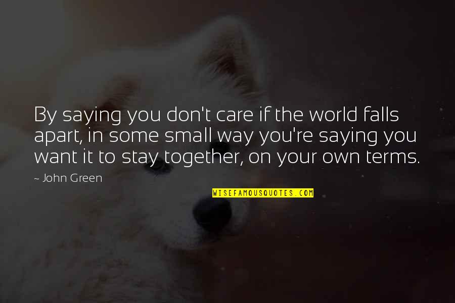 In Your Own Way Quotes By John Green: By saying you don't care if the world