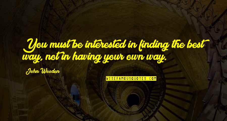 In Your Own Way Quotes By John Wooden: You must be interested in finding the best