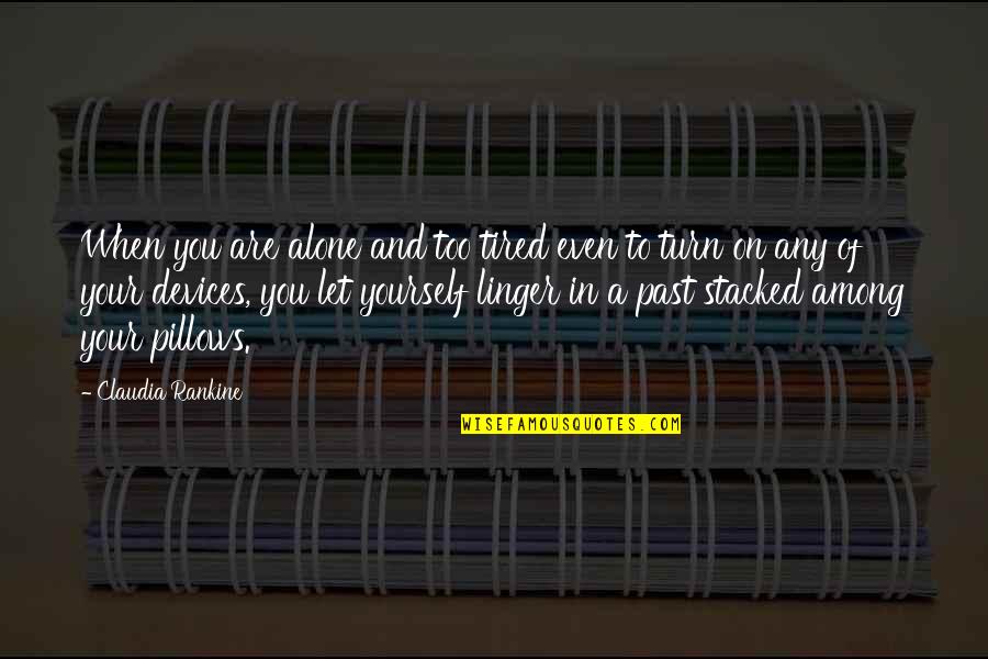 In Your Past Quotes By Claudia Rankine: When you are alone and too tired even