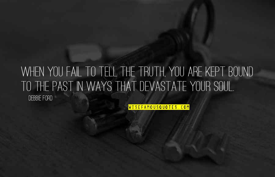 In Your Past Quotes By Debbie Ford: When you fail to tell the truth, you