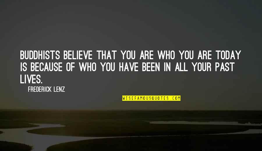 In Your Past Quotes By Frederick Lenz: Buddhists believe that you are who you are