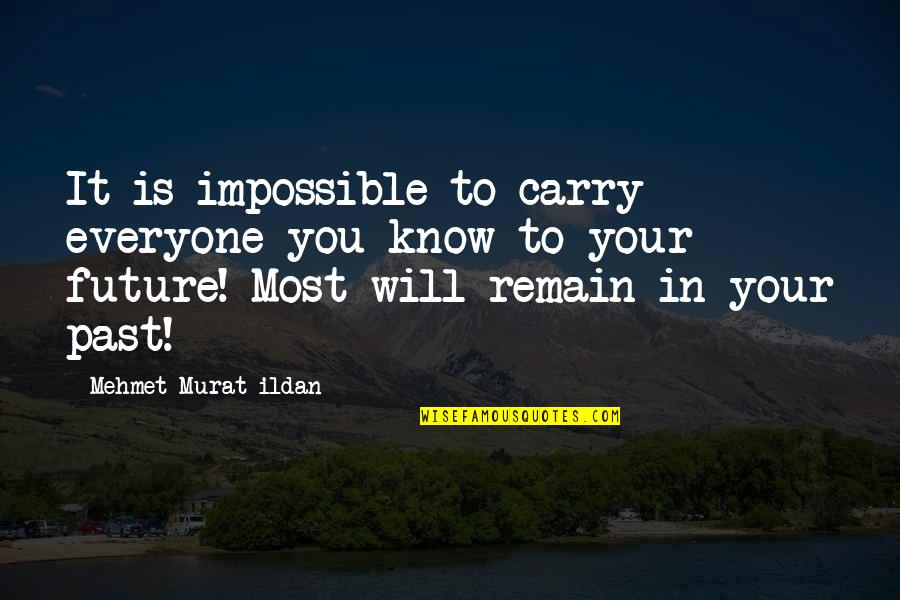 In Your Past Quotes By Mehmet Murat Ildan: It is impossible to carry everyone you know