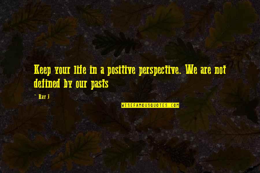 In Your Past Quotes By Ray J: Keep your life in a positive perspective. We