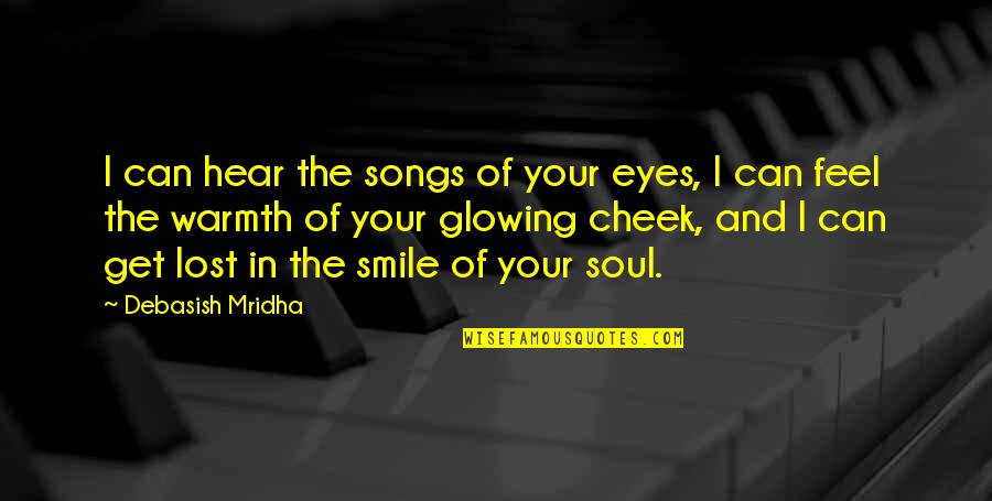 In Your Smile Quotes By Debasish Mridha: I can hear the songs of your eyes,