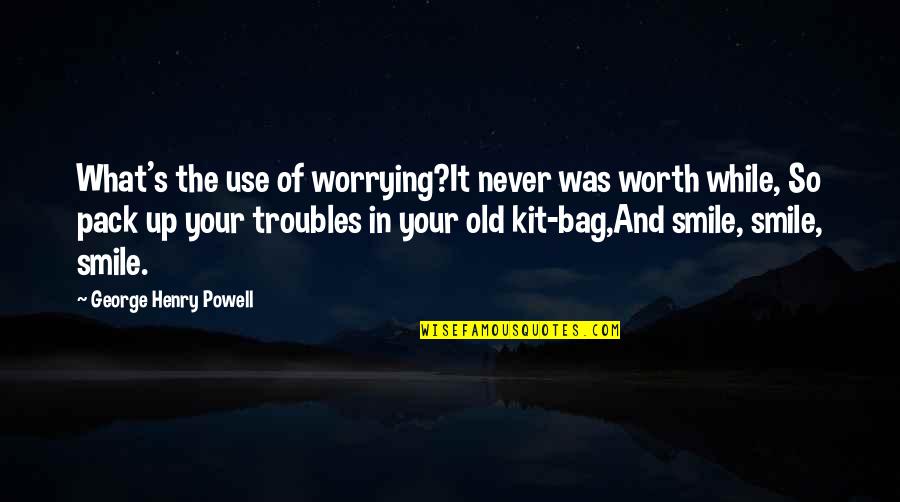 In Your Smile Quotes By George Henry Powell: What's the use of worrying?It never was worth