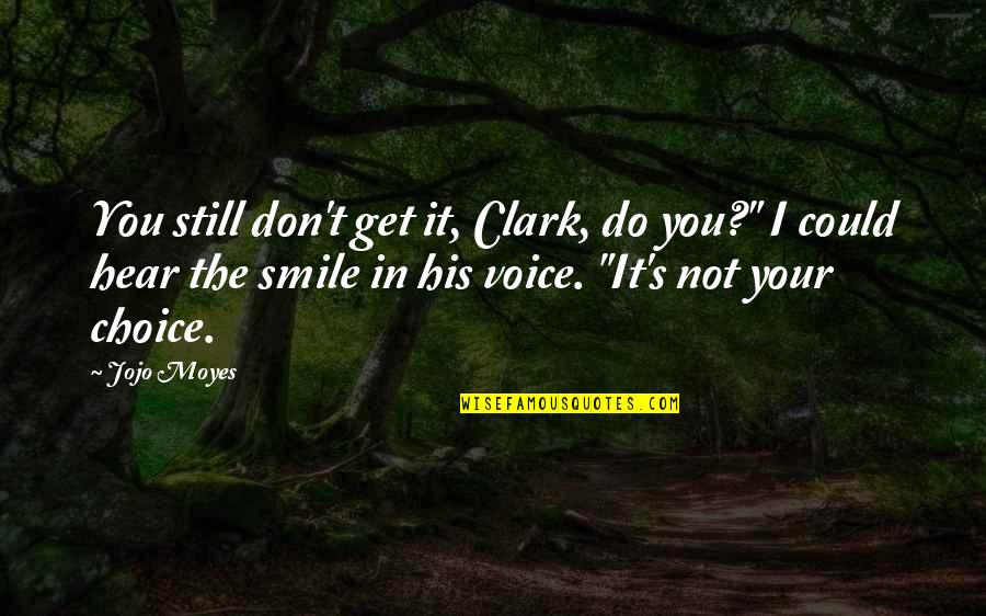 In Your Smile Quotes By Jojo Moyes: You still don't get it, Clark, do you?"