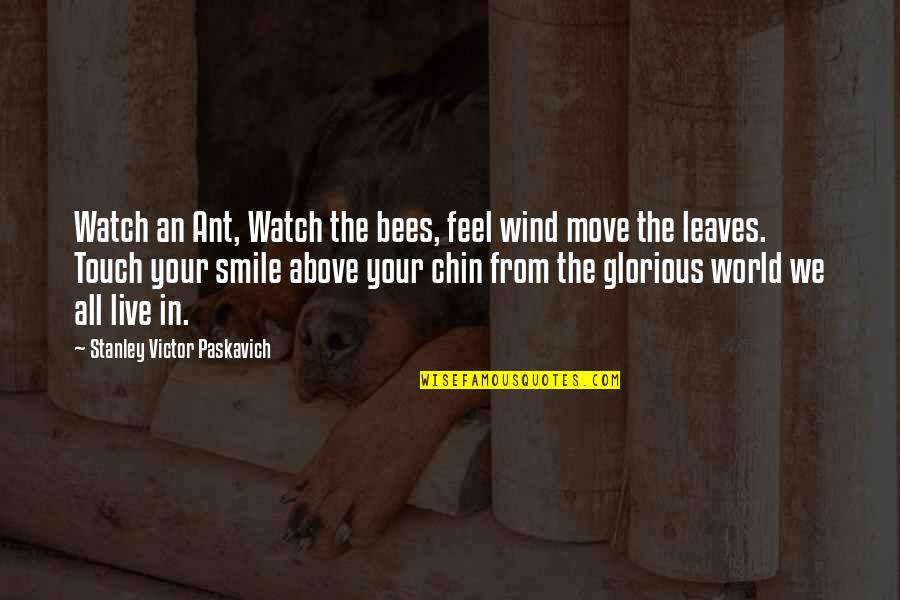 In Your Smile Quotes By Stanley Victor Paskavich: Watch an Ant, Watch the bees, feel wind