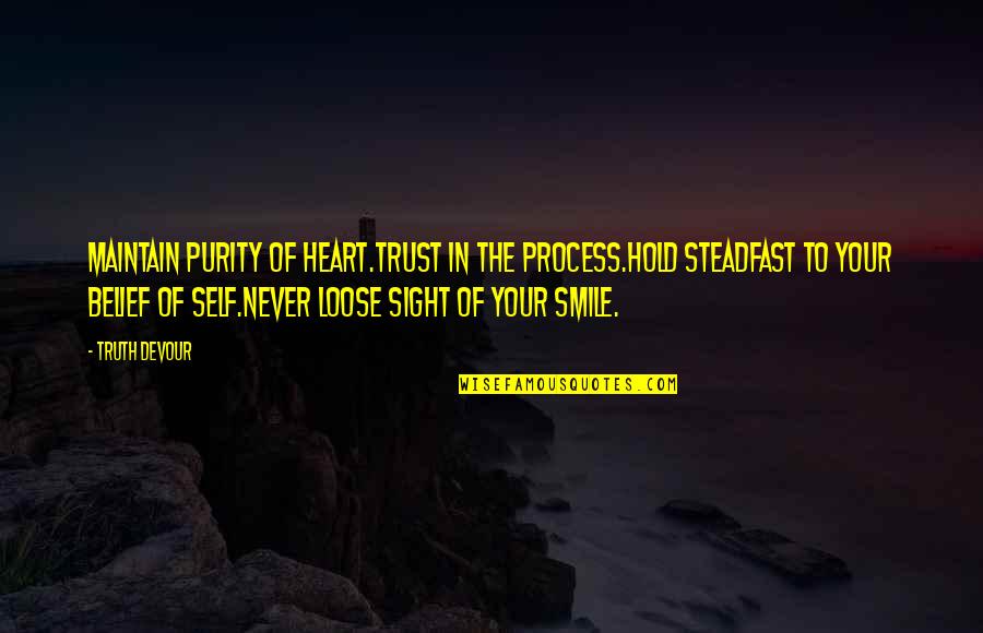 In Your Smile Quotes By Truth Devour: Maintain purity of heart.Trust in the process.Hold steadfast