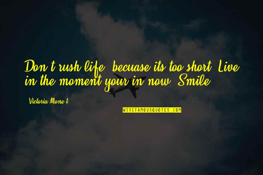 In Your Smile Quotes By Victoria Mone't: Don't rush life, becuase its too short! Live